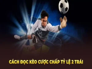 Chiến Thuật Soi Cách Chơi Kèo Chấp 2 Trái Bất Bại Mọi Giải Đấu