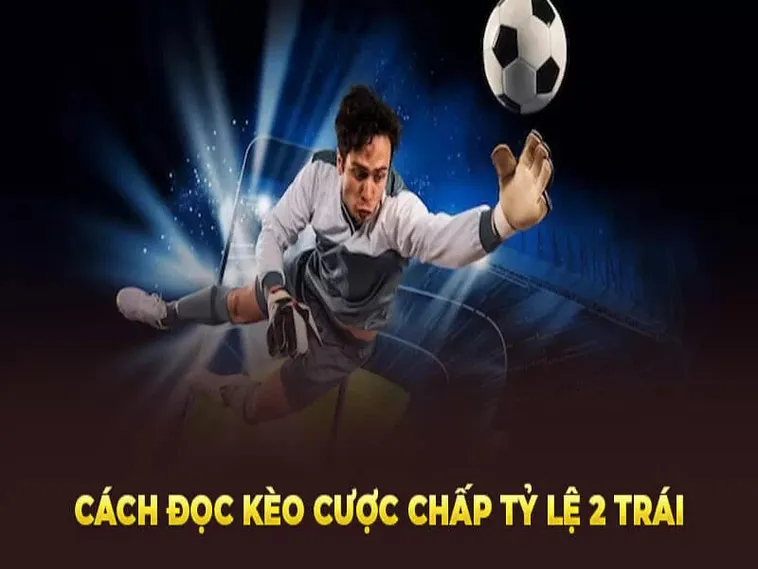 Chiến Thuật Soi Cách Chơi Kèo Chấp 2 Trái Bất Bại Mọi Giải Đấu